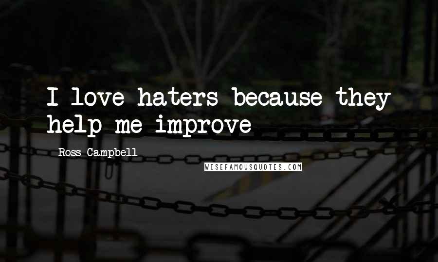 Ross Campbell Quotes: I love haters because they help me improve