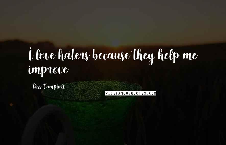 Ross Campbell Quotes: I love haters because they help me improve