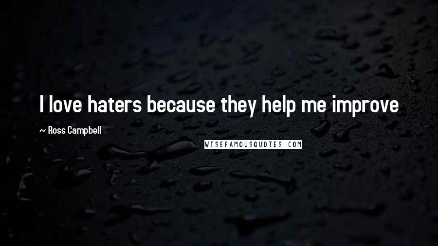 Ross Campbell Quotes: I love haters because they help me improve
