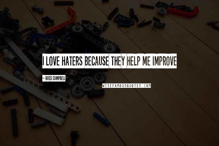 Ross Campbell Quotes: I love haters because they help me improve