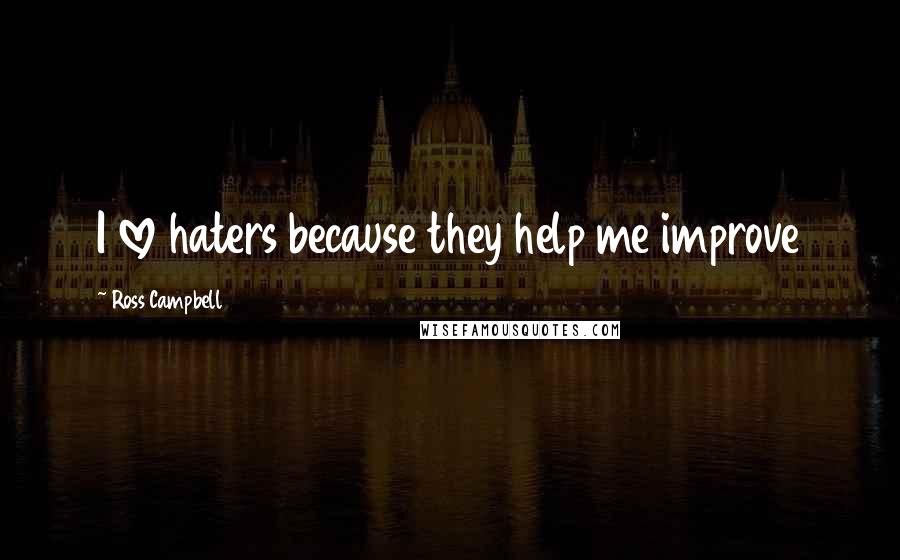 Ross Campbell Quotes: I love haters because they help me improve