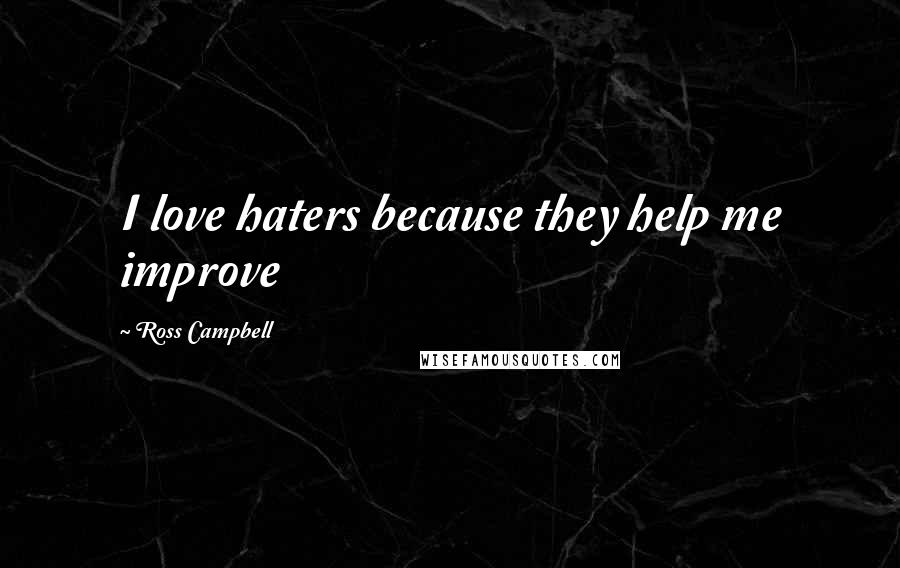 Ross Campbell Quotes: I love haters because they help me improve