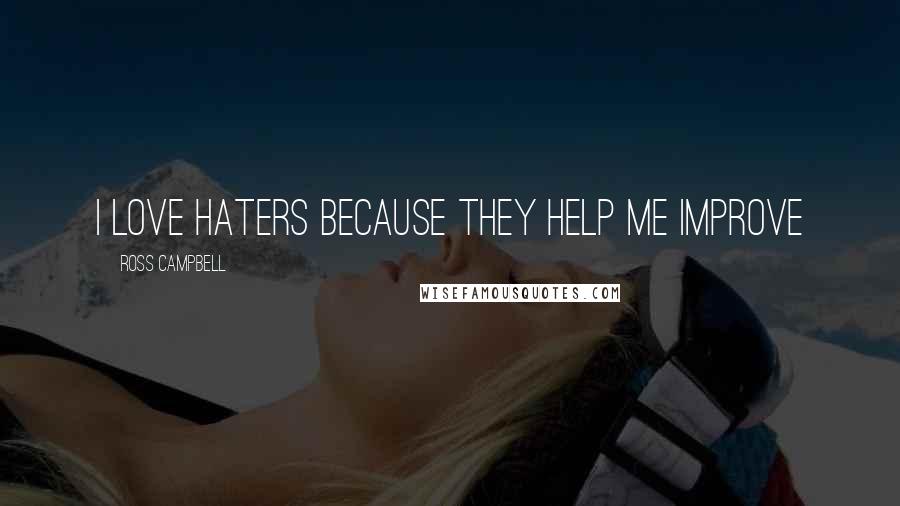 Ross Campbell Quotes: I love haters because they help me improve