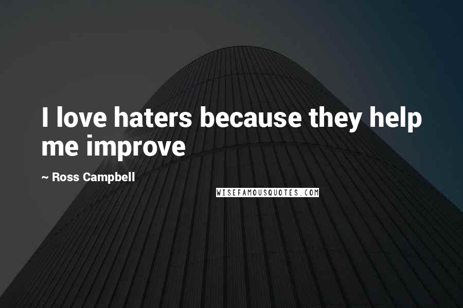 Ross Campbell Quotes: I love haters because they help me improve