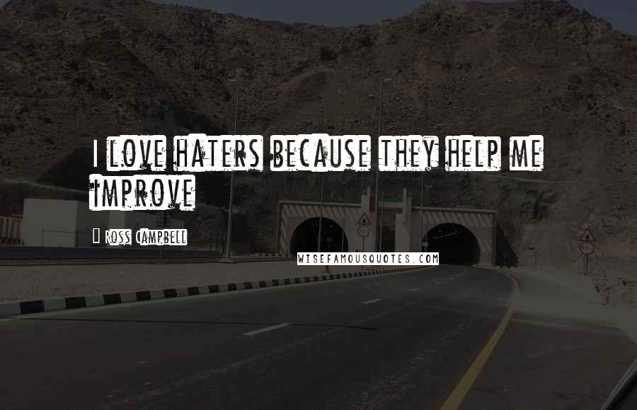 Ross Campbell Quotes: I love haters because they help me improve