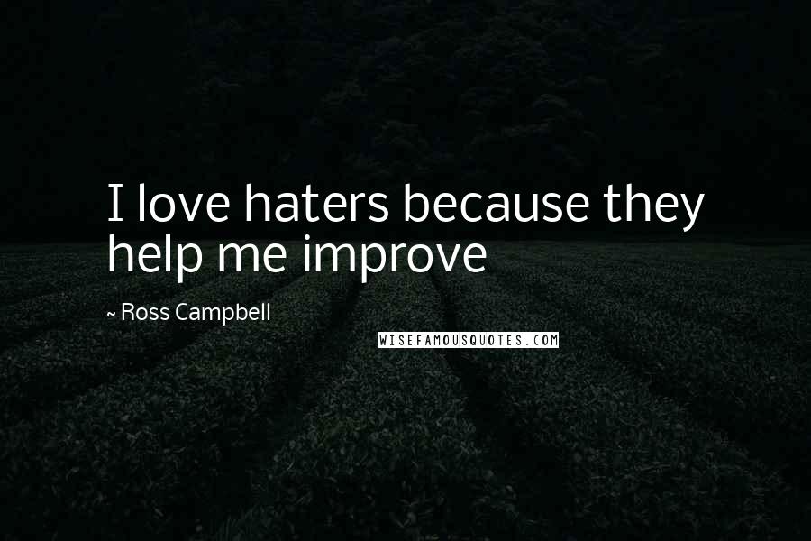Ross Campbell Quotes: I love haters because they help me improve
