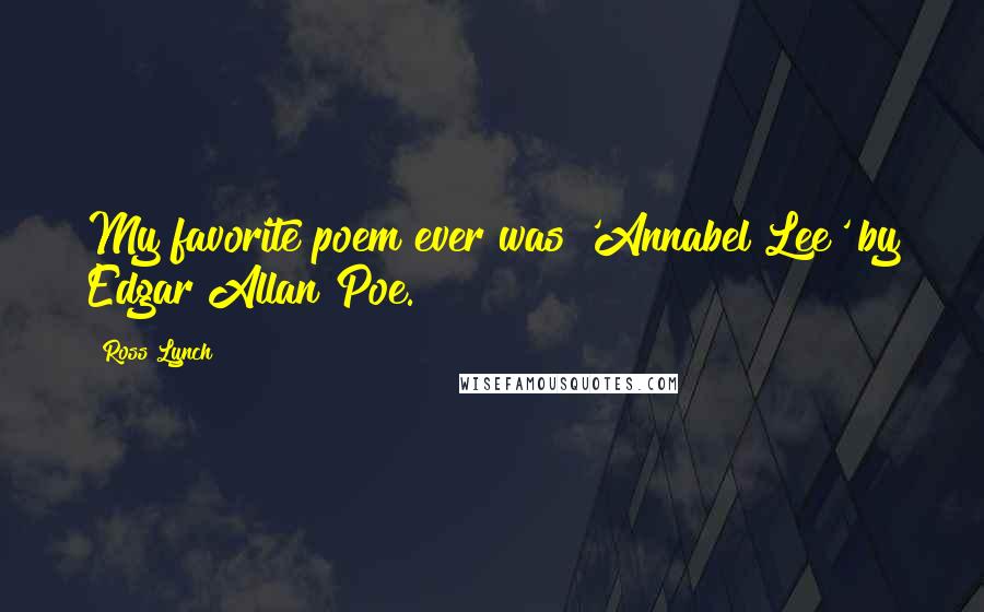 Ross Lynch Quotes: My favorite poem ever was 'Annabel Lee' by Edgar Allan Poe.