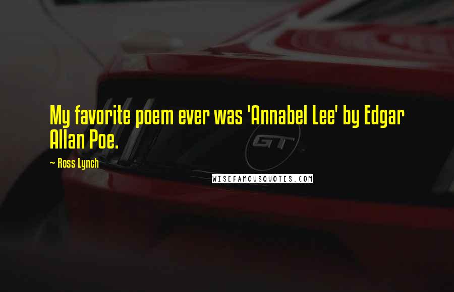 Ross Lynch Quotes: My favorite poem ever was 'Annabel Lee' by Edgar Allan Poe.