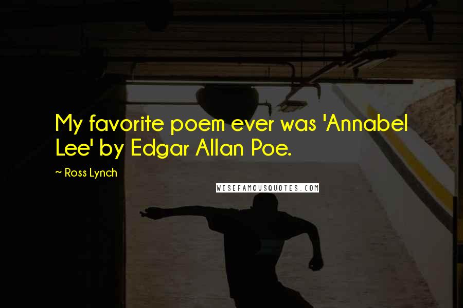 Ross Lynch Quotes: My favorite poem ever was 'Annabel Lee' by Edgar Allan Poe.