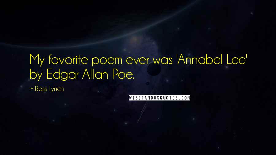 Ross Lynch Quotes: My favorite poem ever was 'Annabel Lee' by Edgar Allan Poe.