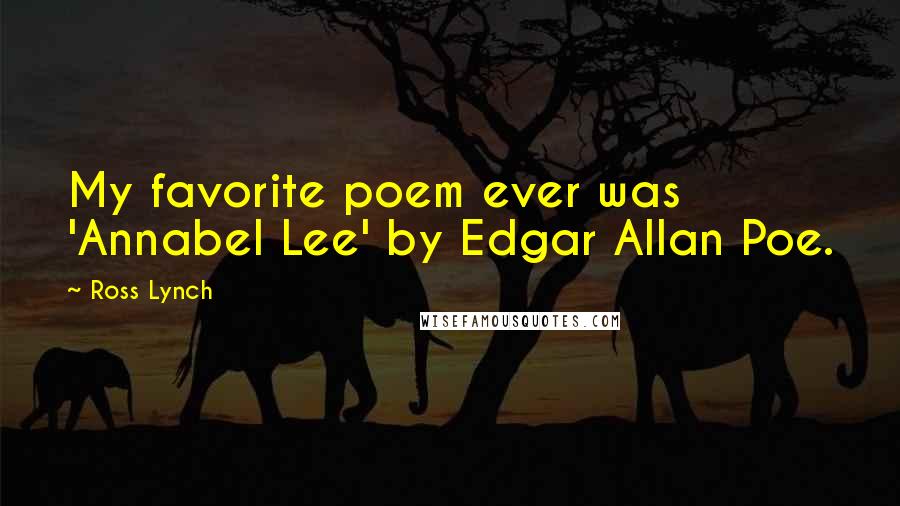 Ross Lynch Quotes: My favorite poem ever was 'Annabel Lee' by Edgar Allan Poe.