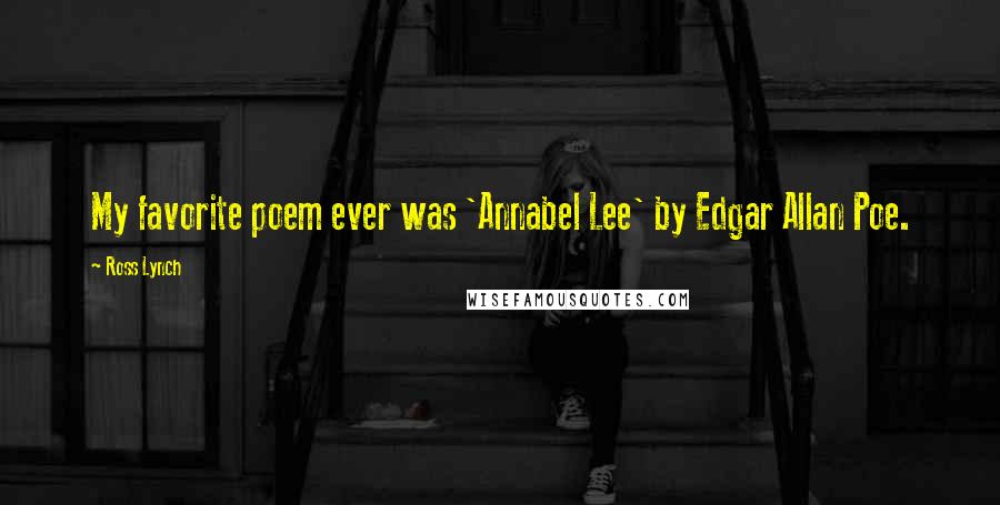 Ross Lynch Quotes: My favorite poem ever was 'Annabel Lee' by Edgar Allan Poe.