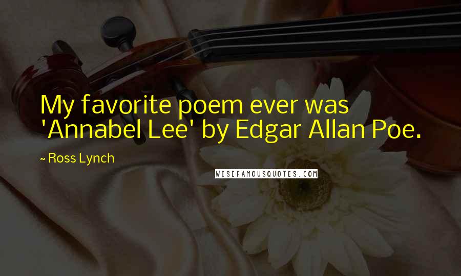 Ross Lynch Quotes: My favorite poem ever was 'Annabel Lee' by Edgar Allan Poe.