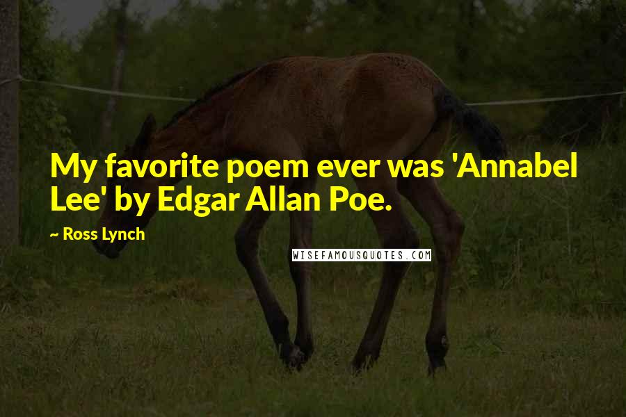 Ross Lynch Quotes: My favorite poem ever was 'Annabel Lee' by Edgar Allan Poe.