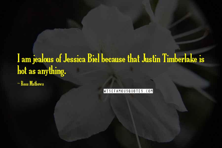 Ross Mathews Quotes: I am jealous of Jessica Biel because that Justin Timberlake is hot as anything.
