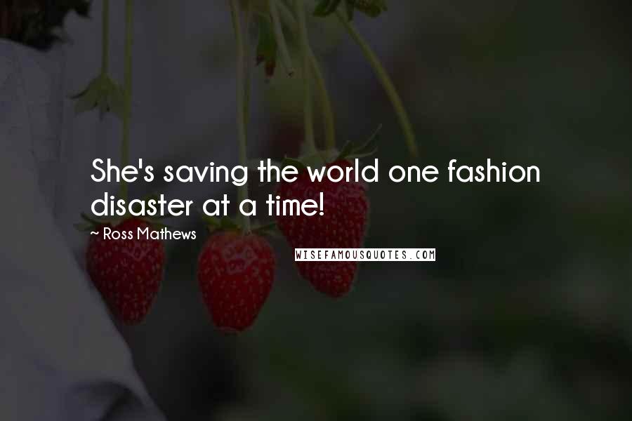 Ross Mathews Quotes: She's saving the world one fashion disaster at a time!