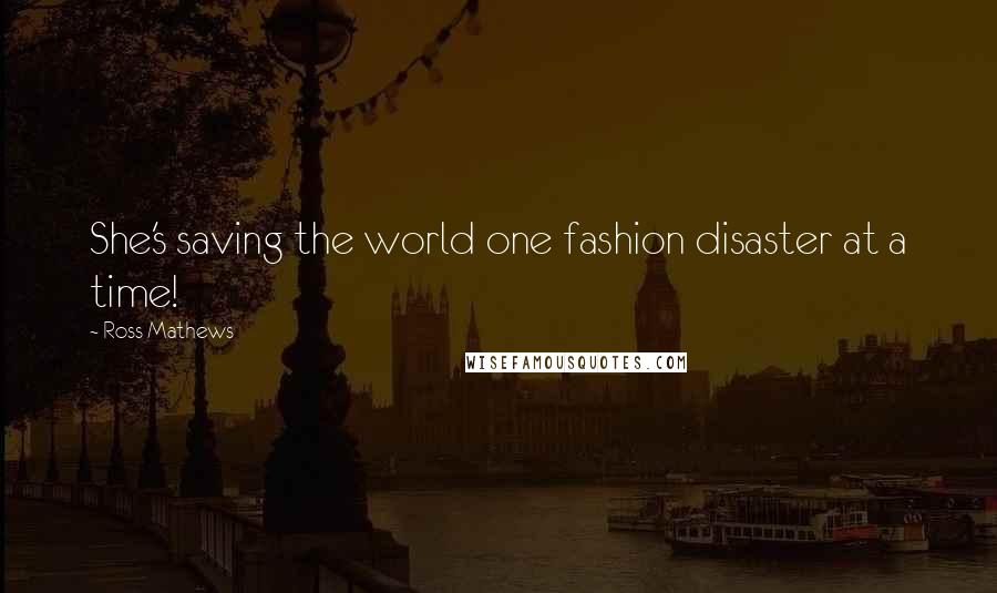 Ross Mathews Quotes: She's saving the world one fashion disaster at a time!