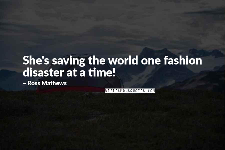 Ross Mathews Quotes: She's saving the world one fashion disaster at a time!