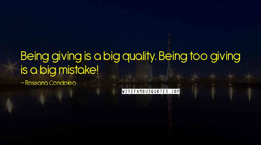 Rossana Condoleo Quotes: Being giving is a big quality. Being too giving is a big mistake!