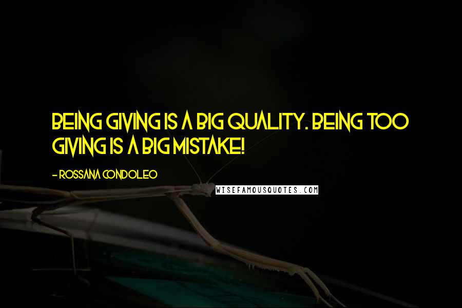 Rossana Condoleo Quotes: Being giving is a big quality. Being too giving is a big mistake!
