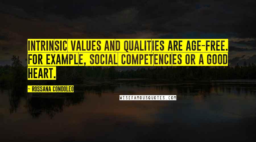 Rossana Condoleo Quotes: Intrinsic values and qualities are age-free. For example, social competencies or a good heart.