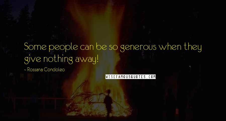 Rossana Condoleo Quotes: Some people can be so generous when they give nothing away!