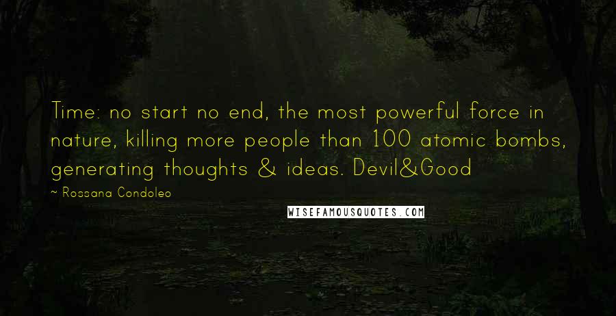 Rossana Condoleo Quotes: Time: no start no end, the most powerful force in nature, killing more people than 100 atomic bombs, generating thoughts & ideas. Devil&Good