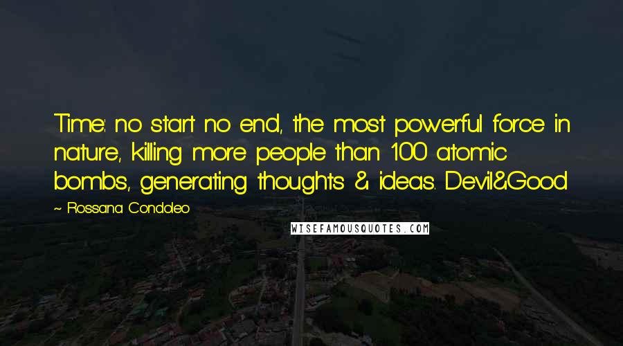 Rossana Condoleo Quotes: Time: no start no end, the most powerful force in nature, killing more people than 100 atomic bombs, generating thoughts & ideas. Devil&Good