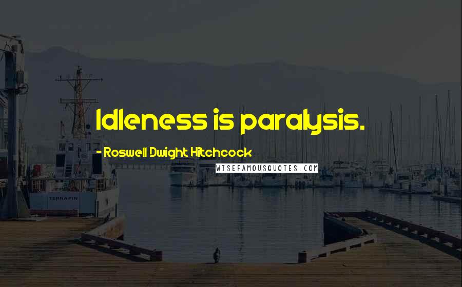 Roswell Dwight Hitchcock Quotes: Idleness is paralysis.