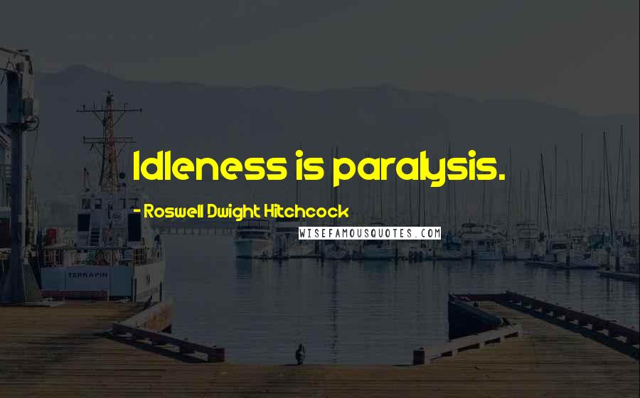 Roswell Dwight Hitchcock Quotes: Idleness is paralysis.