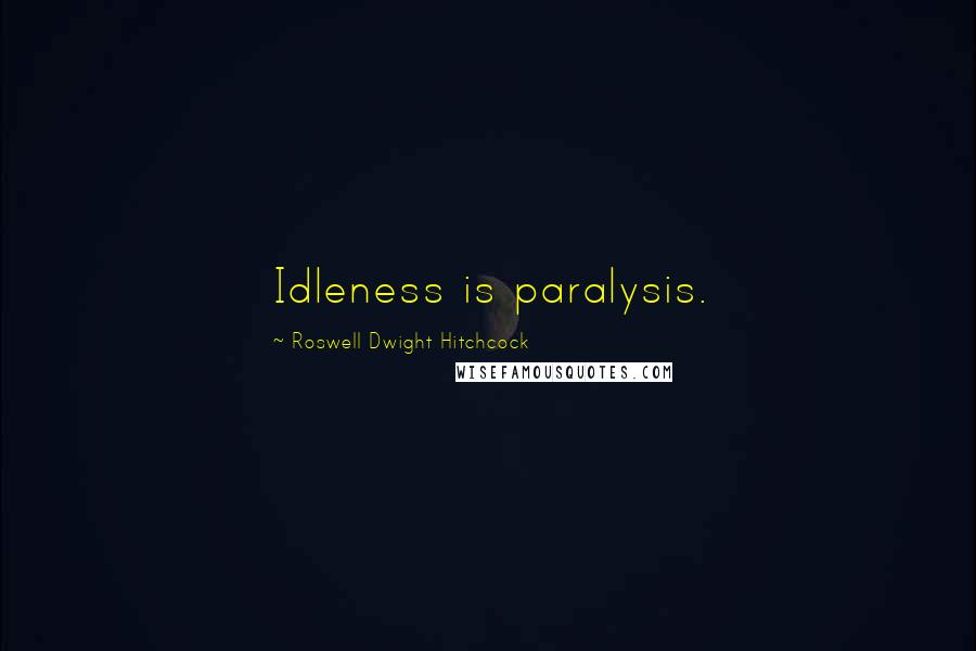 Roswell Dwight Hitchcock Quotes: Idleness is paralysis.