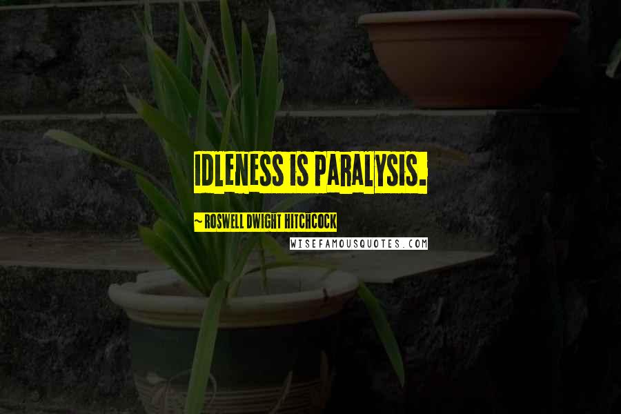 Roswell Dwight Hitchcock Quotes: Idleness is paralysis.