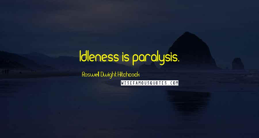 Roswell Dwight Hitchcock Quotes: Idleness is paralysis.