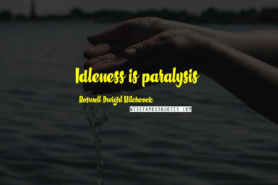 Roswell Dwight Hitchcock Quotes: Idleness is paralysis.