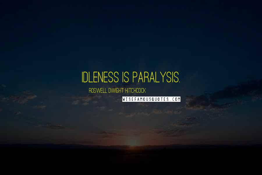 Roswell Dwight Hitchcock Quotes: Idleness is paralysis.