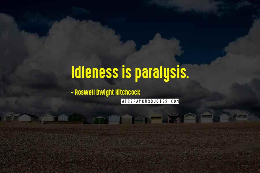 Roswell Dwight Hitchcock Quotes: Idleness is paralysis.