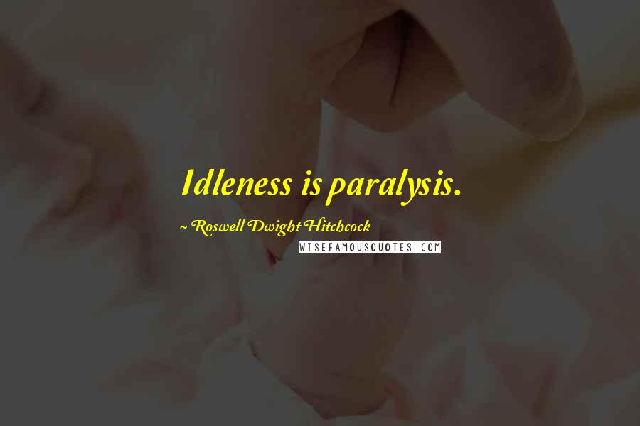 Roswell Dwight Hitchcock Quotes: Idleness is paralysis.