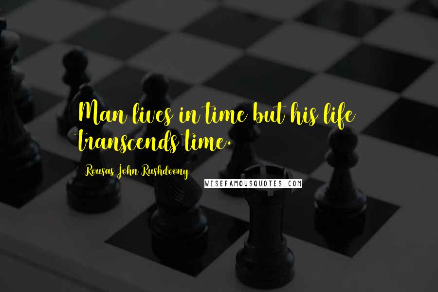 Rousas John Rushdoony Quotes: Man lives in time but his life transcends time.
