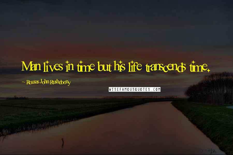 Rousas John Rushdoony Quotes: Man lives in time but his life transcends time.
