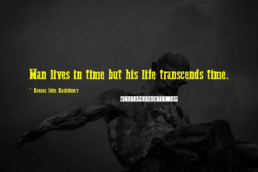 Rousas John Rushdoony Quotes: Man lives in time but his life transcends time.