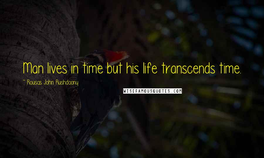 Rousas John Rushdoony Quotes: Man lives in time but his life transcends time.