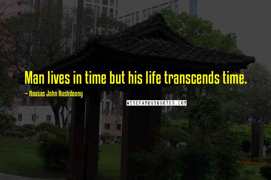 Rousas John Rushdoony Quotes: Man lives in time but his life transcends time.