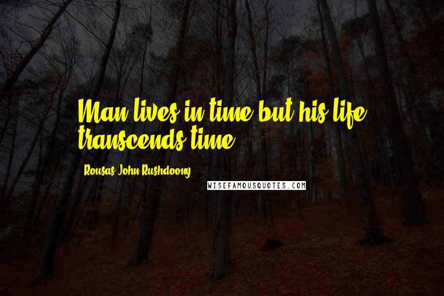 Rousas John Rushdoony Quotes: Man lives in time but his life transcends time.