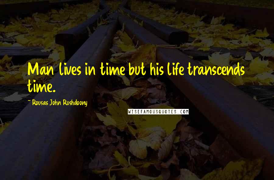 Rousas John Rushdoony Quotes: Man lives in time but his life transcends time.