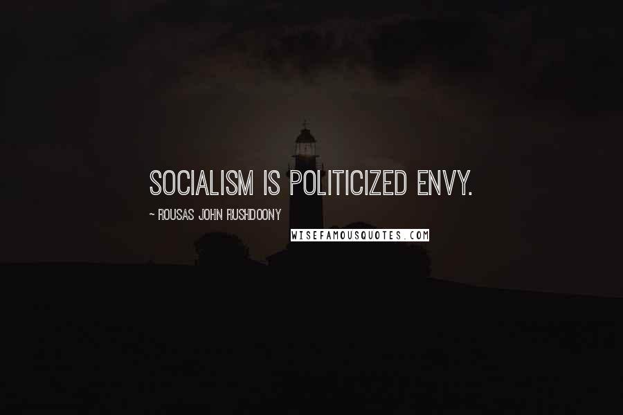 Rousas John Rushdoony Quotes: Socialism is politicized envy.