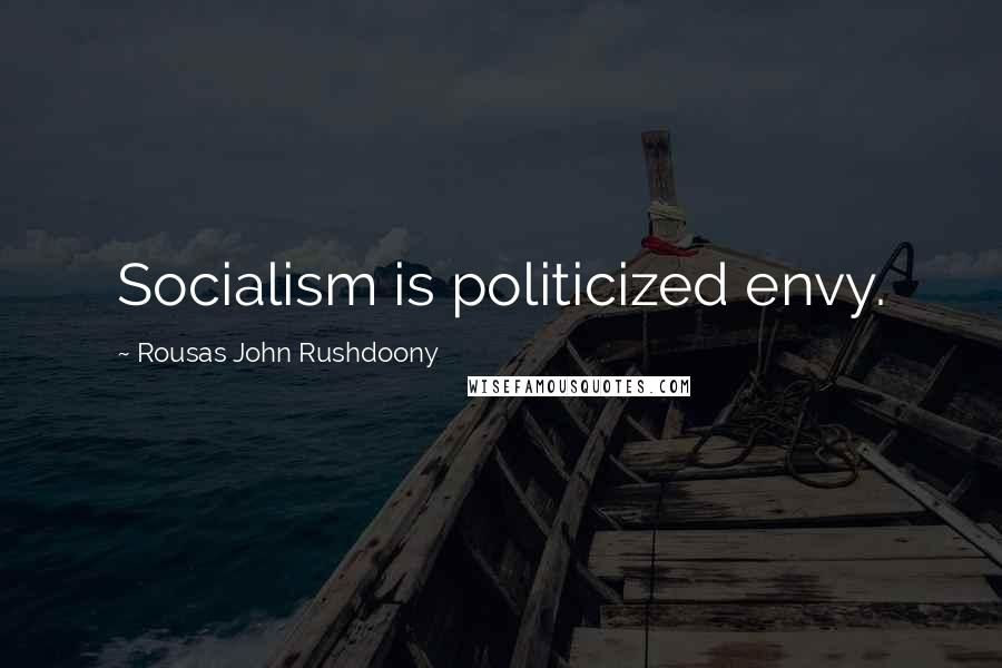 Rousas John Rushdoony Quotes: Socialism is politicized envy.