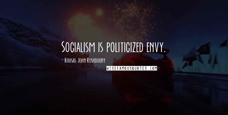 Rousas John Rushdoony Quotes: Socialism is politicized envy.