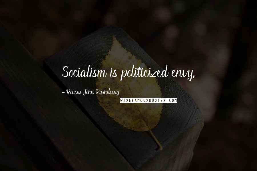 Rousas John Rushdoony Quotes: Socialism is politicized envy.