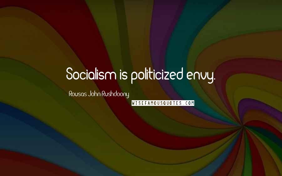 Rousas John Rushdoony Quotes: Socialism is politicized envy.