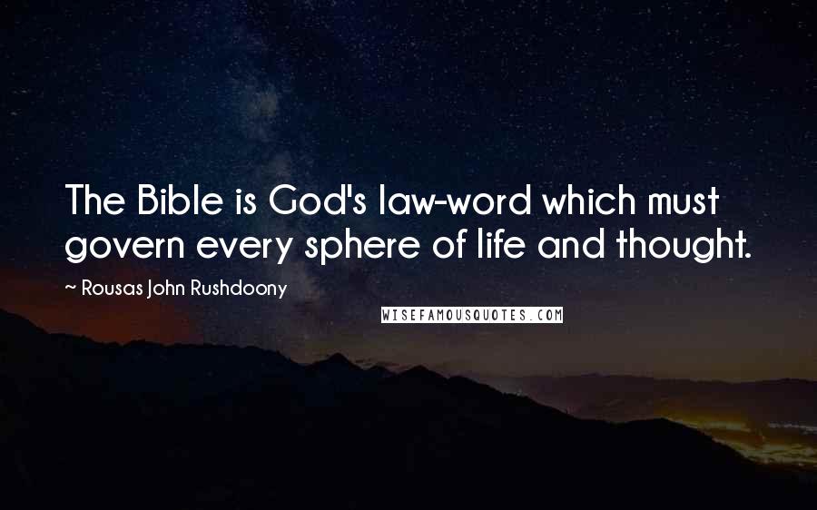 Rousas John Rushdoony Quotes: The Bible is God's law-word which must govern every sphere of life and thought.